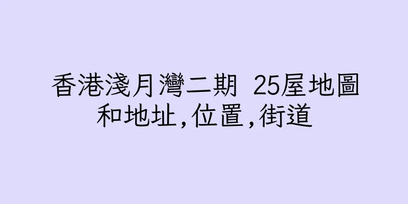 香港淺月灣二期 25屋地圖和地址,位置,街道