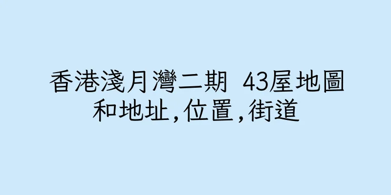 香港淺月灣二期 43屋地圖和地址,位置,街道