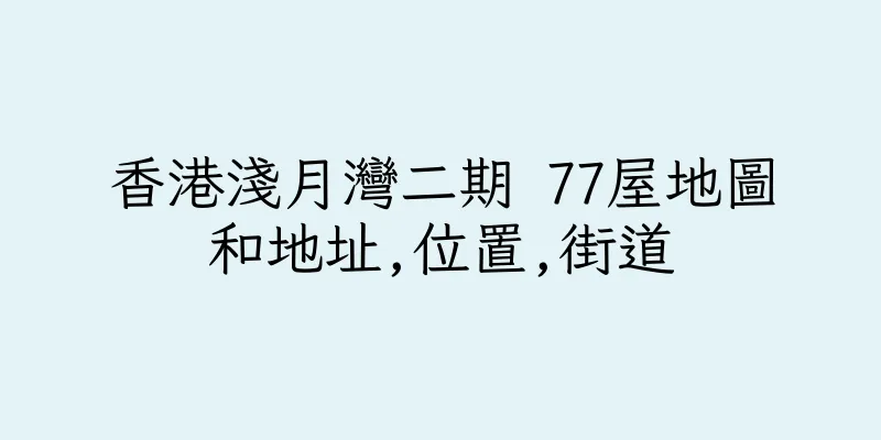 香港淺月灣二期 77屋地圖和地址,位置,街道