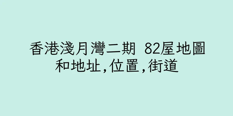 香港淺月灣二期 82屋地圖和地址,位置,街道
