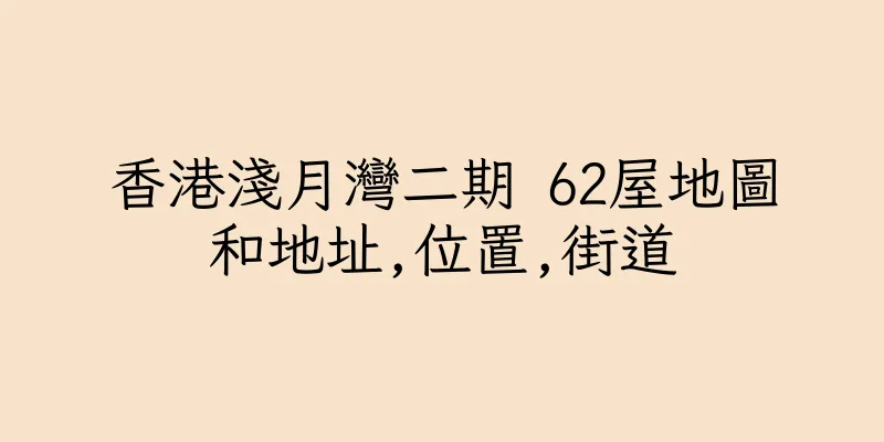 香港淺月灣二期 62屋地圖和地址,位置,街道