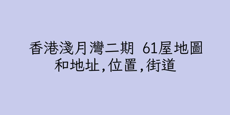 香港淺月灣二期 61屋地圖和地址,位置,街道