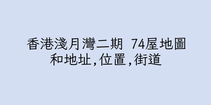 香港淺月灣二期 74屋地圖和地址,位置,街道