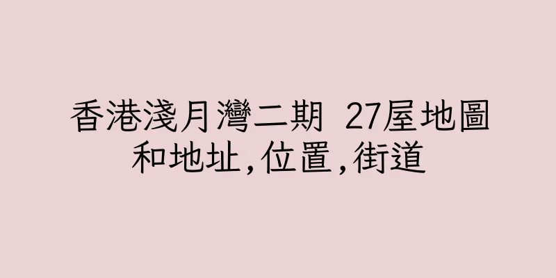 香港淺月灣二期 27屋地圖和地址,位置,街道