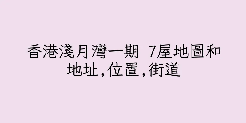 香港淺月灣一期 7屋地圖和地址,位置,街道