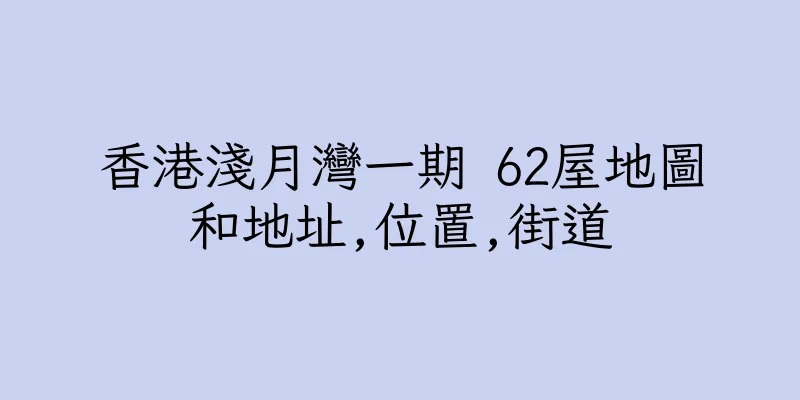 香港淺月灣一期 62屋地圖和地址,位置,街道