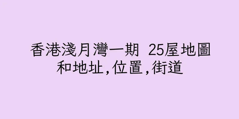 香港淺月灣一期 25屋地圖和地址,位置,街道