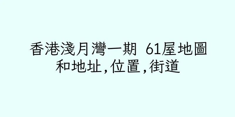 香港淺月灣一期 61屋地圖和地址,位置,街道
