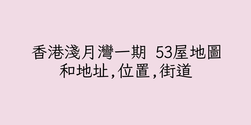 香港淺月灣一期 53屋地圖和地址,位置,街道