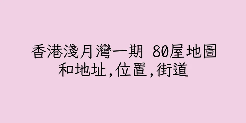 香港淺月灣一期 80屋地圖和地址,位置,街道