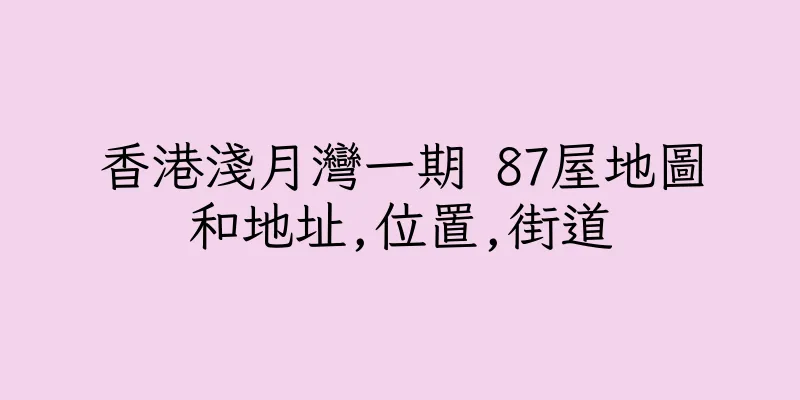 香港淺月灣一期 87屋地圖和地址,位置,街道