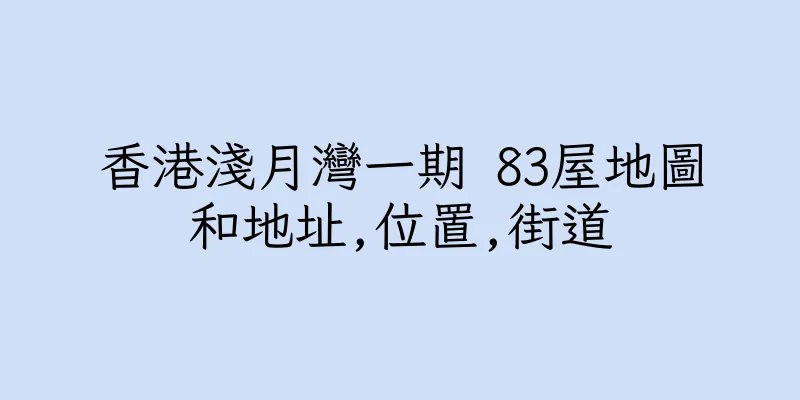 香港淺月灣一期 83屋地圖和地址,位置,街道
