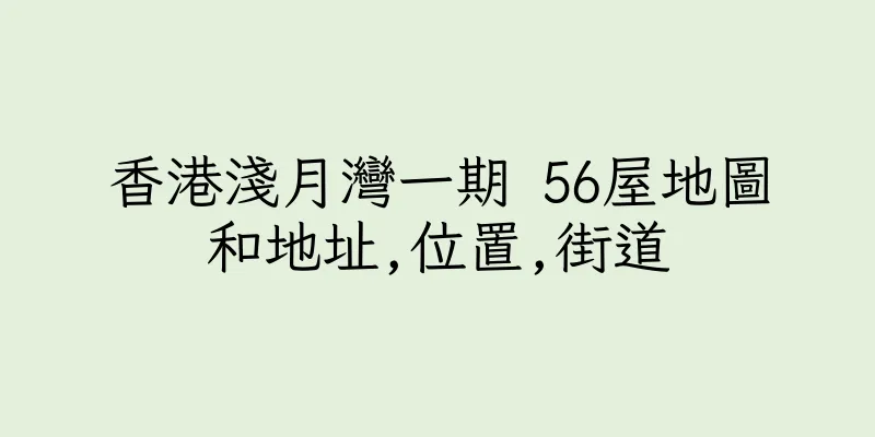 香港淺月灣一期 56屋地圖和地址,位置,街道