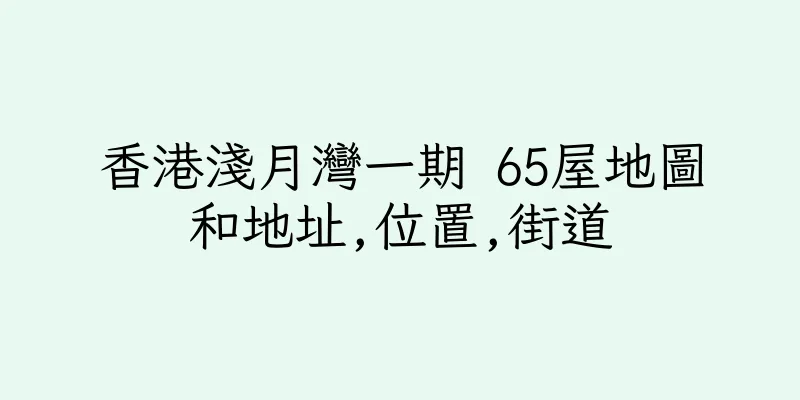 香港淺月灣一期 65屋地圖和地址,位置,街道