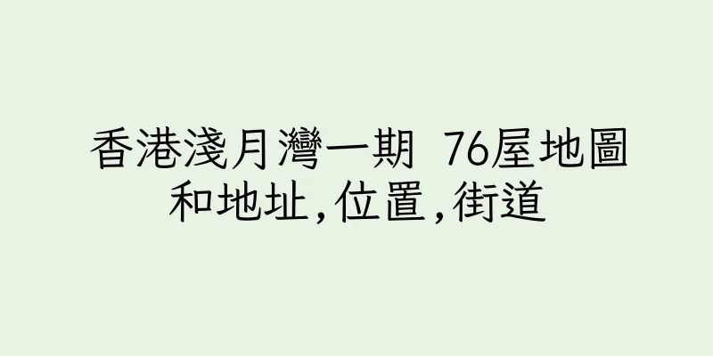 香港淺月灣一期 76屋地圖和地址,位置,街道