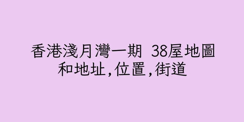 香港淺月灣一期 38屋地圖和地址,位置,街道