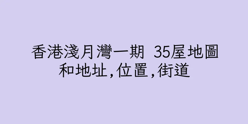 香港淺月灣一期 35屋地圖和地址,位置,街道