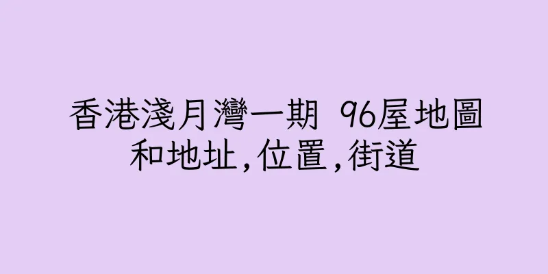香港淺月灣一期 96屋地圖和地址,位置,街道