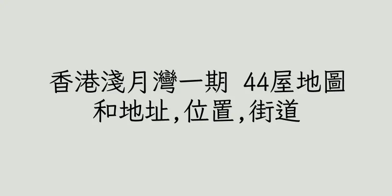 香港淺月灣一期 44屋地圖和地址,位置,街道