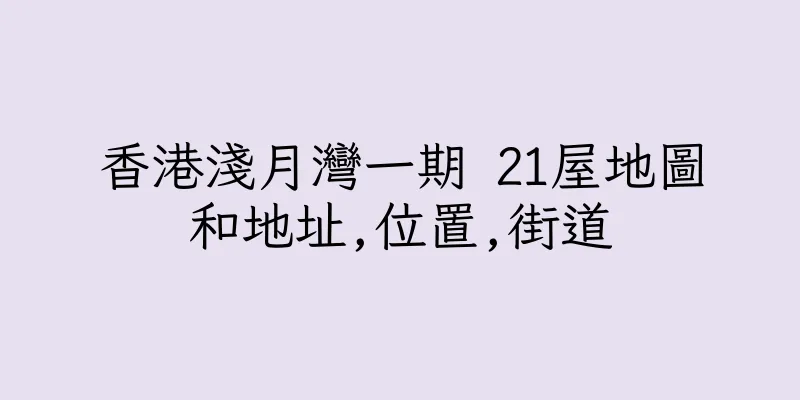 香港淺月灣一期 21屋地圖和地址,位置,街道