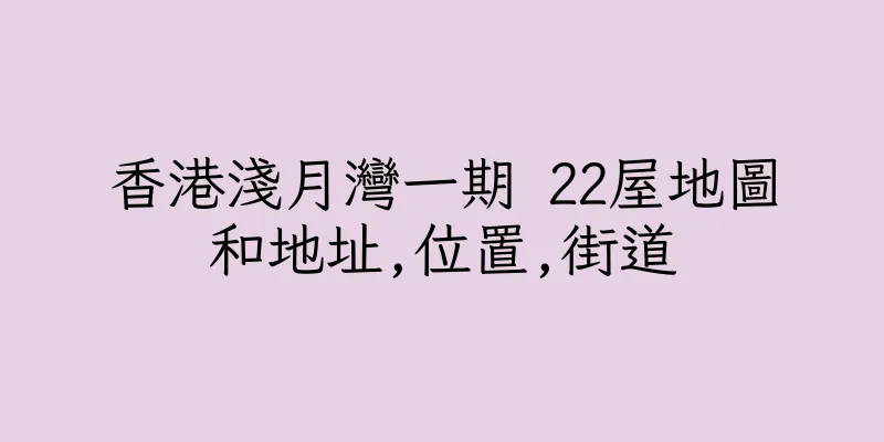 香港淺月灣一期 22屋地圖和地址,位置,街道