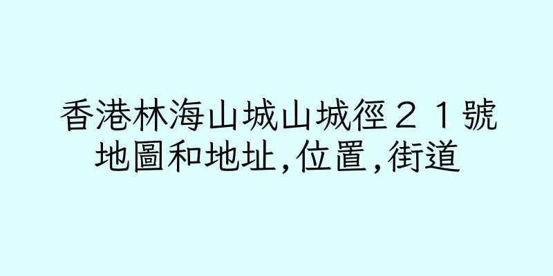 香港林海山城山城徑２１號地圖和地址,位置,街道