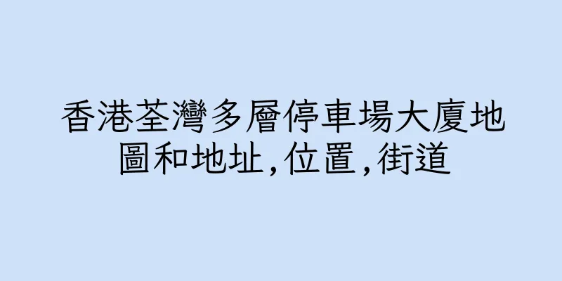 香港荃灣多層停車場大廈地圖和地址,位置,街道