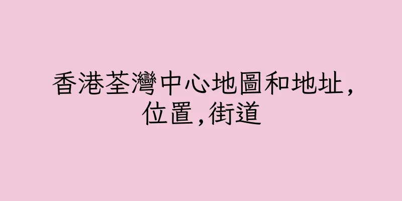 香港荃灣中心地圖和地址,位置,街道