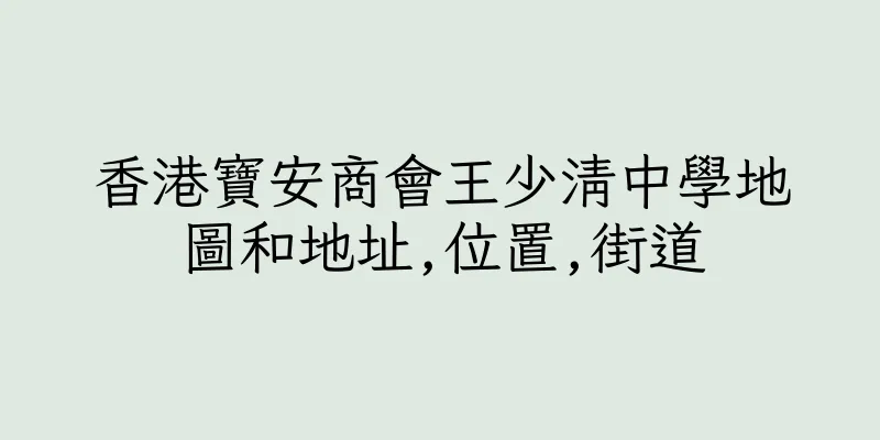 香港寶安商會王少清中學地圖和地址,位置,街道
