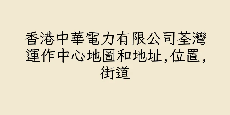 香港中華電力有限公司荃灣運作中心地圖和地址,位置,街道
