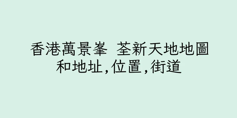 香港萬景峯 荃新天地地圖和地址,位置,街道