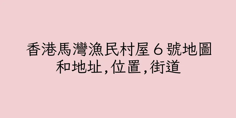 香港馬灣漁民村屋６號地圖和地址,位置,街道