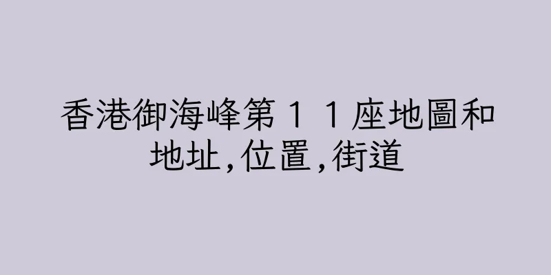 香港御海峰第１１座地圖和地址,位置,街道