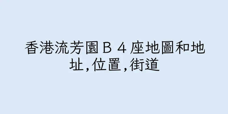 香港流芳園Ｂ４座地圖和地址,位置,街道