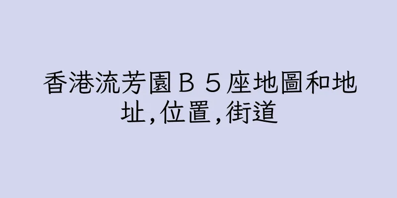 香港流芳園Ｂ５座地圖和地址,位置,街道