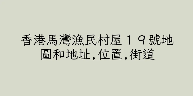 香港馬灣漁民村屋１９號地圖和地址,位置,街道
