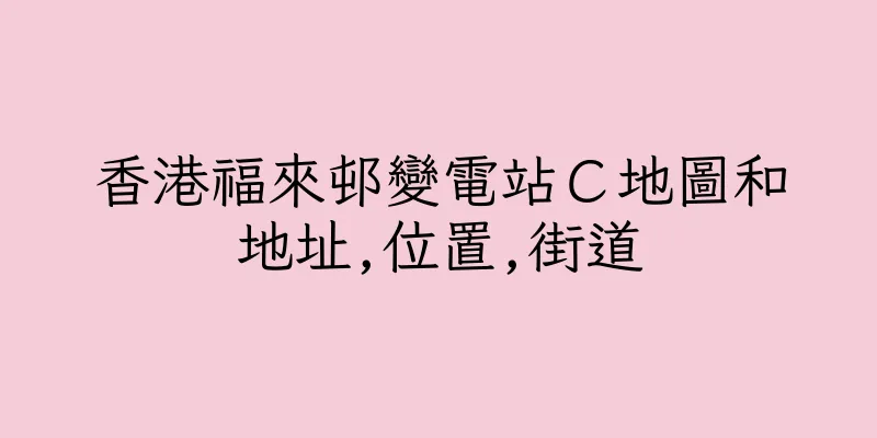 香港福來邨變電站Ｃ地圖和地址,位置,街道
