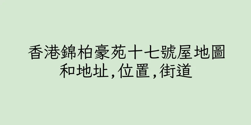香港錦柏豪苑十七號屋地圖和地址,位置,街道