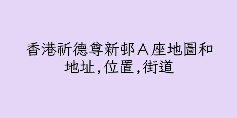 香港祈德尊新邨Ａ座地圖和地址,位置,街道