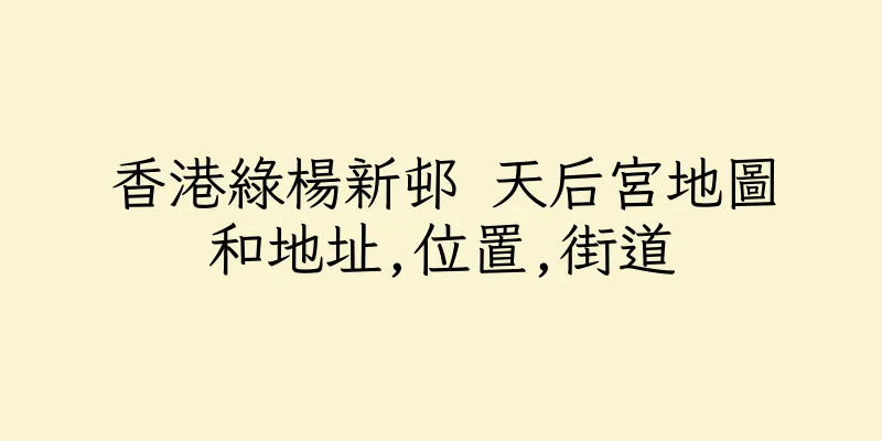 香港綠楊新邨 天后宮地圖和地址,位置,街道