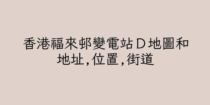 香港福來邨變電站Ｄ地圖和地址,位置,街道