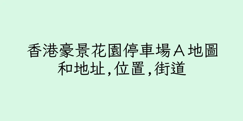 香港豪景花園停車場Ａ地圖和地址,位置,街道