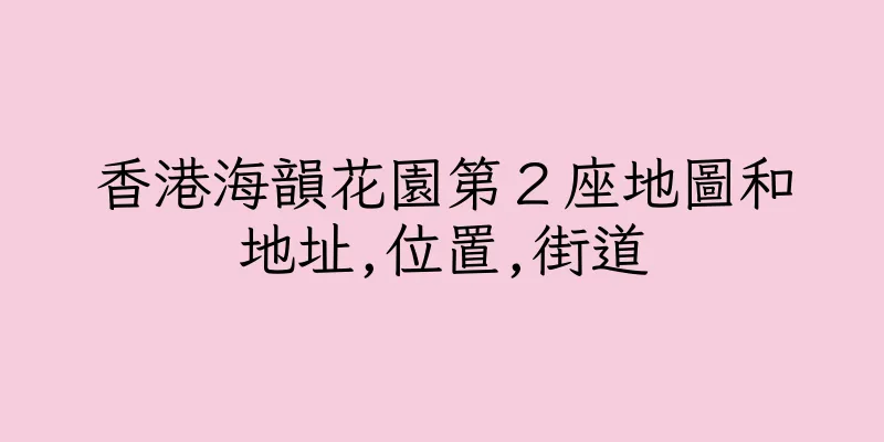 香港海韻花園第２座地圖和地址,位置,街道