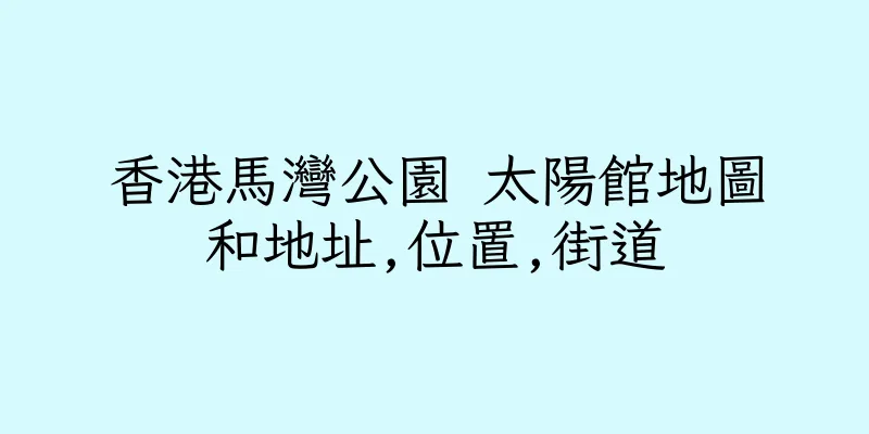 香港馬灣公園 太陽館地圖和地址,位置,街道