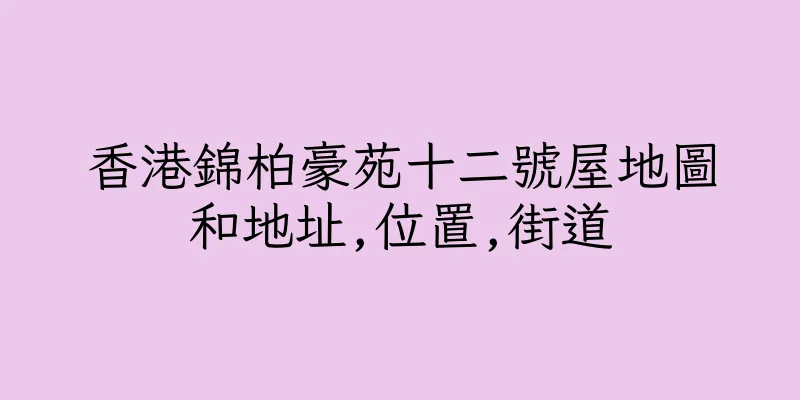 香港錦柏豪苑十二號屋地圖和地址,位置,街道