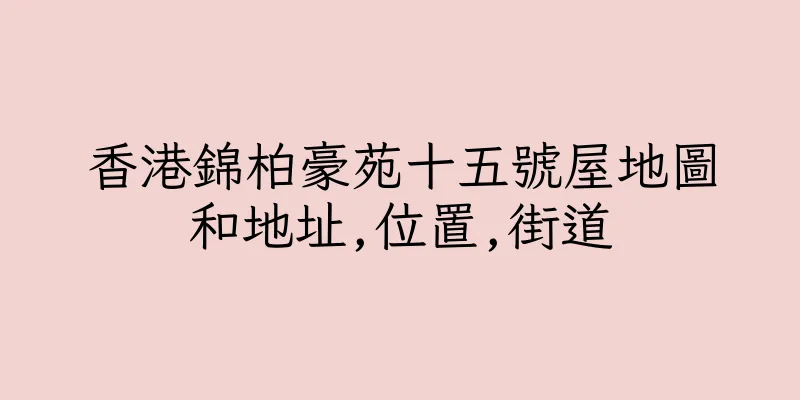 香港錦柏豪苑十五號屋地圖和地址,位置,街道