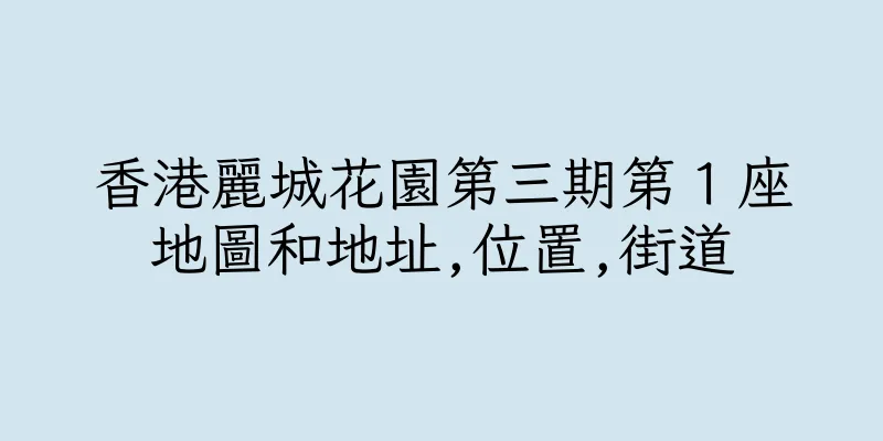 香港麗城花園第三期第１座地圖和地址,位置,街道