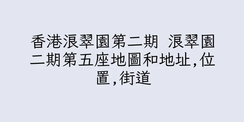 香港浪翠園第二期 浪翠園二期第五座地圖和地址,位置,街道