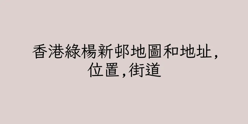 香港綠楊新邨地圖和地址,位置,街道