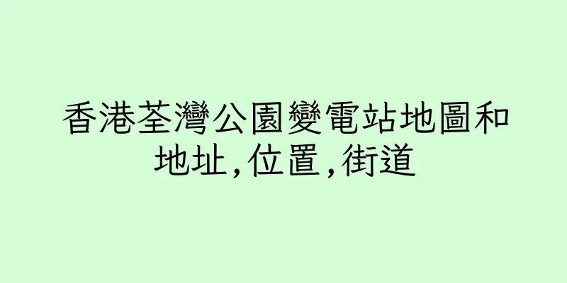 香港荃灣公園變電站地圖和地址,位置,街道